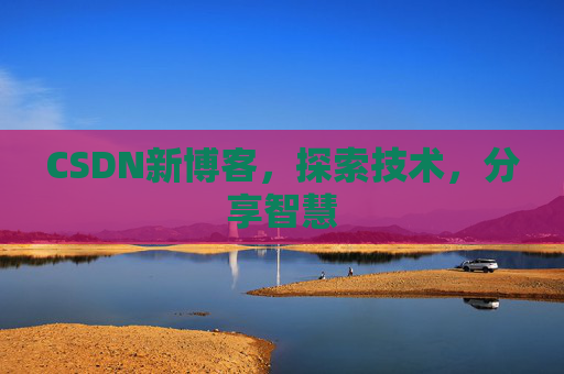CSDN新博客，探索技术，分享智慧